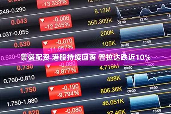 景盛配资 港股持续回落 普拉达跌近10%